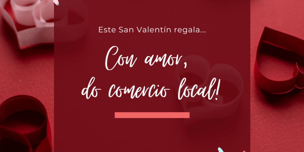 Este San Valentín regala… con amor e do comercio local.